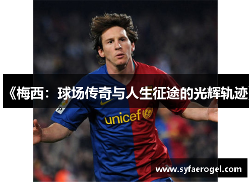 《梅西：球场传奇与人生征途的光辉轨迹》