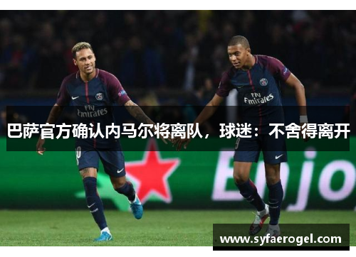 巴萨官方确认内马尔将离队，球迷：不舍得离开