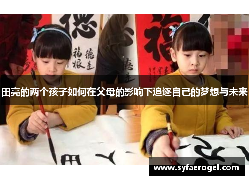 田亮的两个孩子如何在父母的影响下追逐自己的梦想与未来