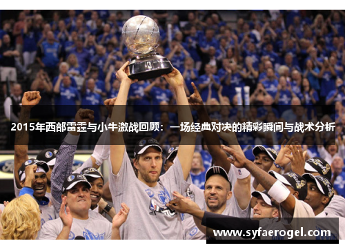 2015年西部雷霆与小牛激战回顾：一场经典对决的精彩瞬间与战术分析