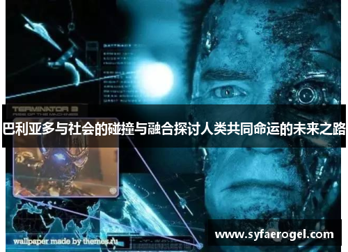 巴利亚多与社会的碰撞与融合探讨人类共同命运的未来之路