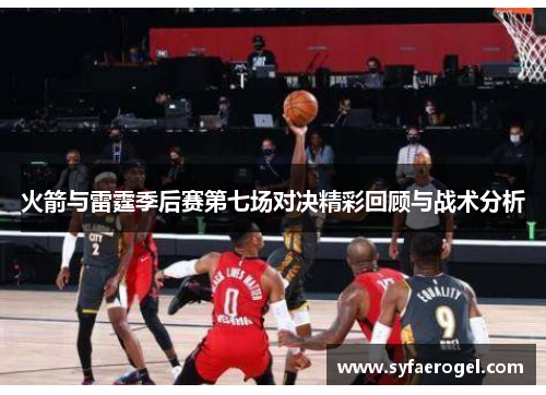 火箭与雷霆季后赛第七场对决精彩回顾与战术分析
